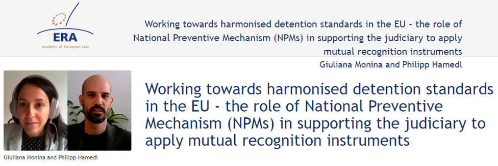 e-Presentation Giuliana Monina and Philipp Hamedl (320SDT130): Working towards harmonised detention standards in the EU - the role of National Preventive Mechanism (NPMs) in supporting the judiciary to apply mutual recognition instruments