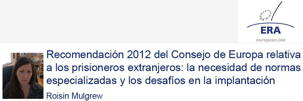 e-Presentation Roisin Mulgrew (321SDT29e): Recomendación 2012 del Consejo de Europa relativa a los prisioneros extranjeros: la necesidad de normas especializadas y los desafíos en la implantación
