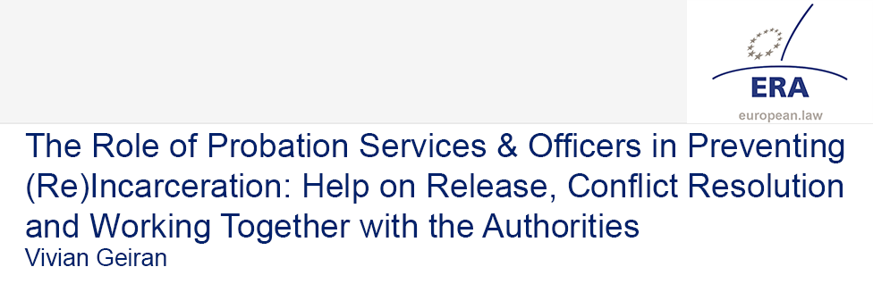 Vivian Geiran: The Role of Probation Services & Officers in Preventing (Re)Incarceration: Help on Release, Conflict Resolution and Working Together with the Authorities