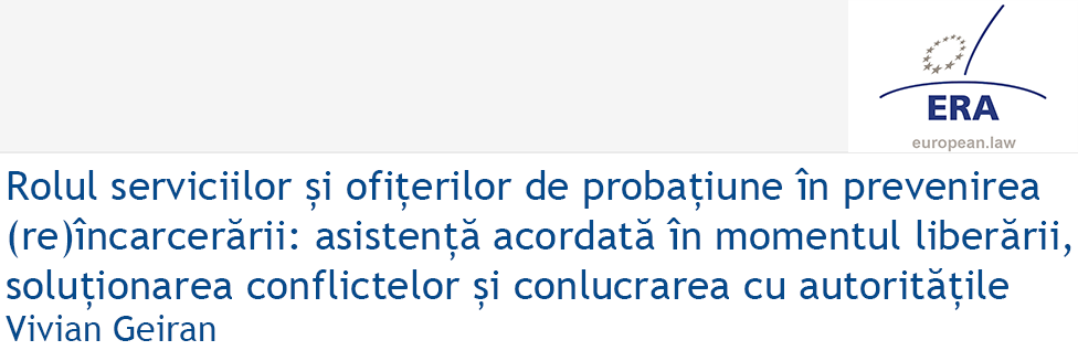 Vivian Geiran: Rolul serviciilor și ofițerilor de probațiune în prevenirea (re)încarcerării: asistență acordată în momentul liberării, soluționarea conflictelor și conlucrarea cu autoritățile